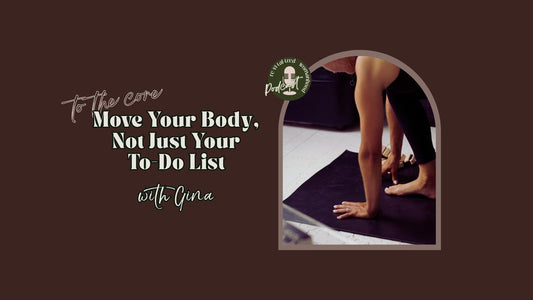 To The Core | Move Your Body, Not Just Your To-Do List with Gina
