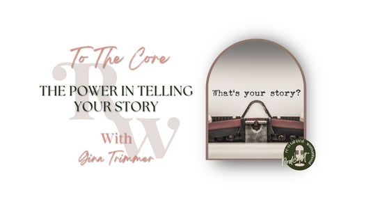 To The Core | The Power In Telling Your Story | Gina Trimmer