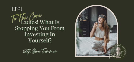 To The Core | Ladies! What Is Stopping You From Investing In Yourself? with Gina Trimmer