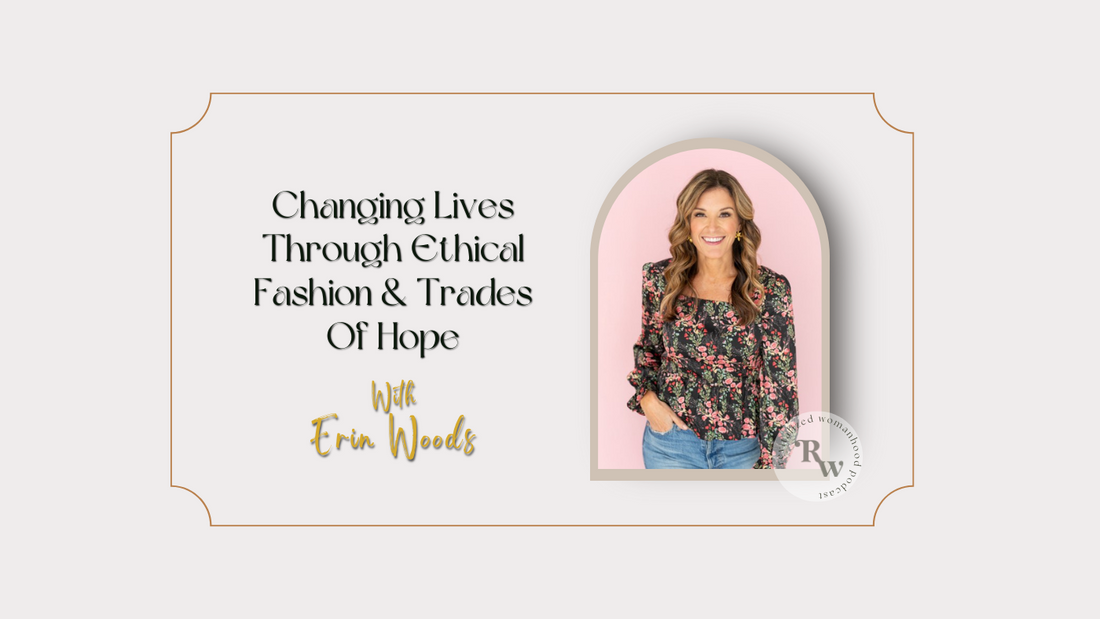 EP52 Changing Lives Through Ethical Fashion & Trades Of Hope | Erin Woods
