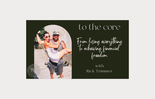 To The Core | Rick Trimmer: From losing everything to achieving financial freedom