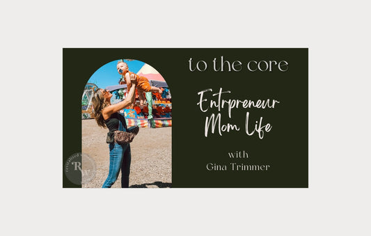 To The Core | Entrepreneur Mom Life