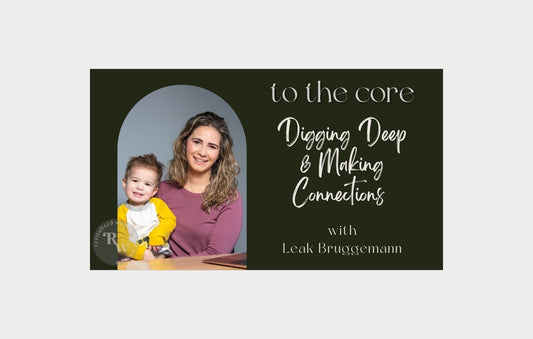 To The Core | Digging Deep & Making Connections With Leah Bruggemann