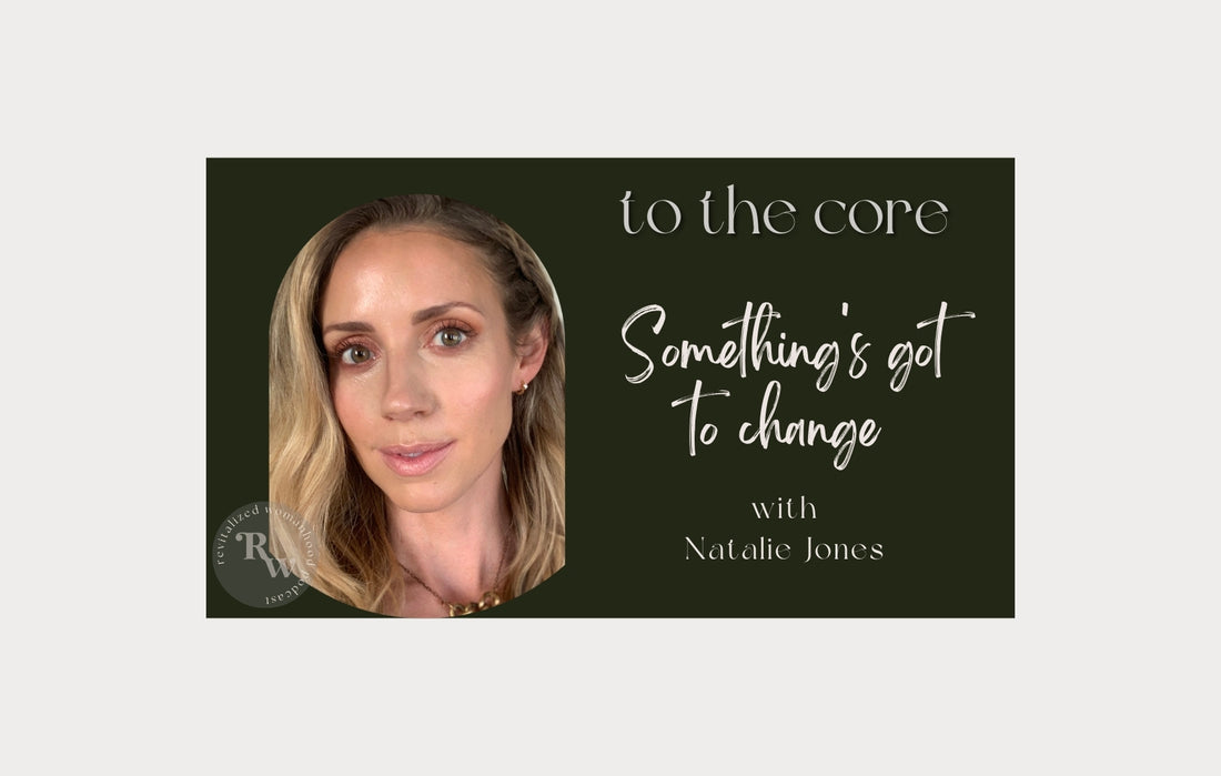 To The Core | Something's Got To Change. Joining The Sisterhood With Natalie Jones