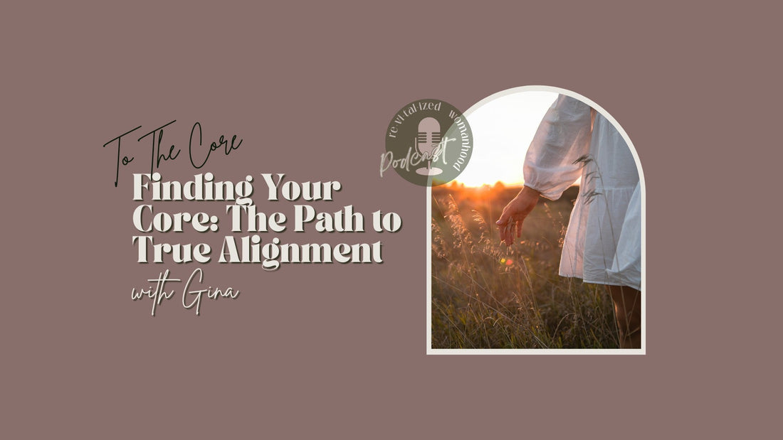 To The Core | Finding Your Core: The Path to True Alignment with Gina