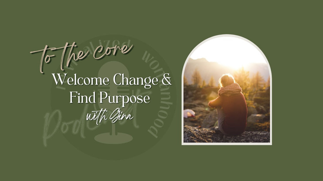 To The Core | Welcome Change & Find Purpose with Gina