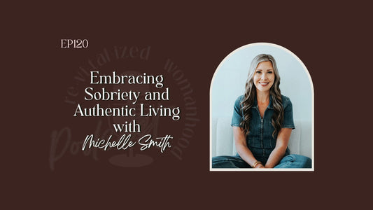 EP120 | Embracing Sobriety and Authentic Living with Michelle Smith