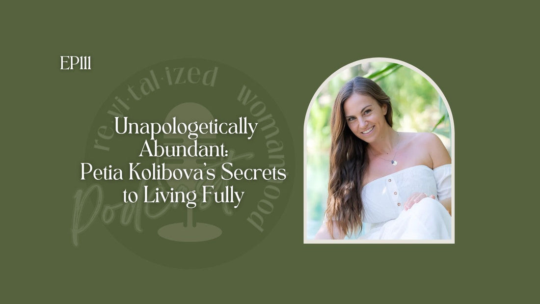 EP111 | Unapologetically Abundant: Petia Kolibova's Secrets to Living Fully
