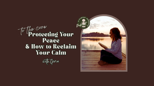 To The Core | Protecting Your Peace & How to Reclaim Your Calm with Gina
