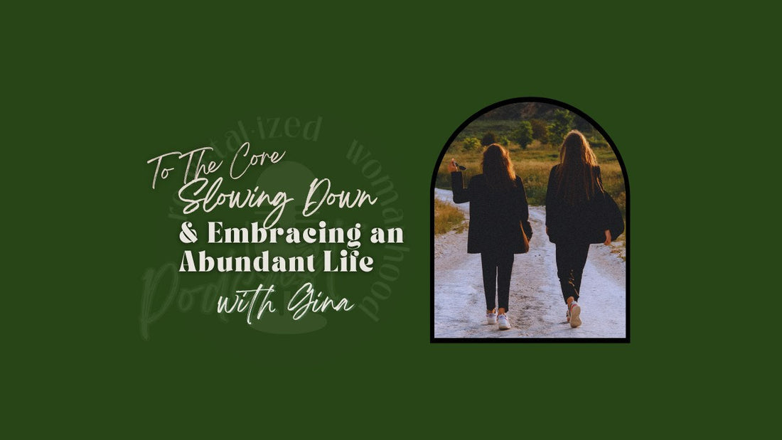 To The Core | Slowing Down & Embracing an Abundant Life with Gina