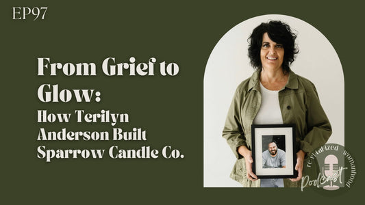 EP97 | From Grief to Glow: How Terilyn Anderson Built Sparrow Candle Co.