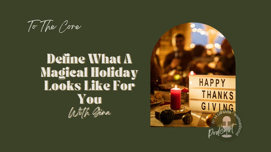 To The Core | Define What A Magical Holiday Looks Like For You With Gina