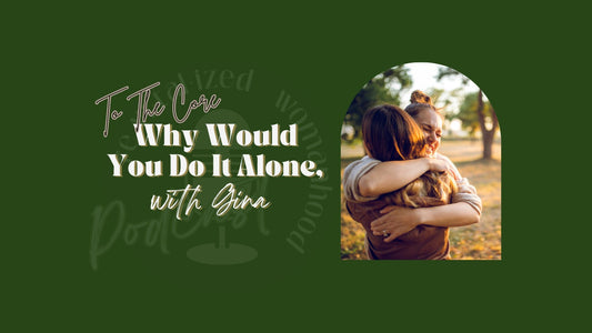 To The Core | Why Would You Do It Alone, with Gina Trimmer