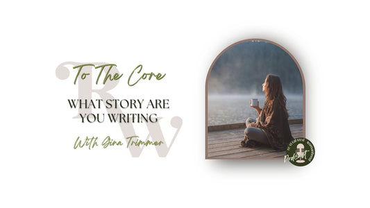 To The Core | What Story Are You Writing