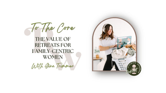 To The Core | The Value Of Retreats For Family-Centric Women