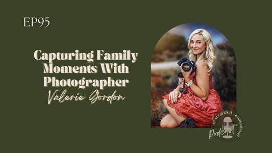 EP95 | Capturing Family Moments With Photographer Valerie Gordon