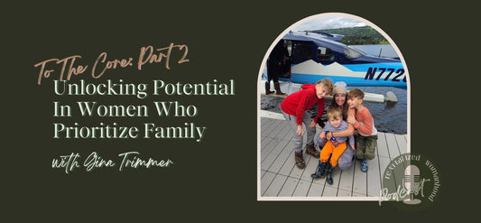 To The Core | Part 2: Unlocking Potential In Women Who Prioritize Family